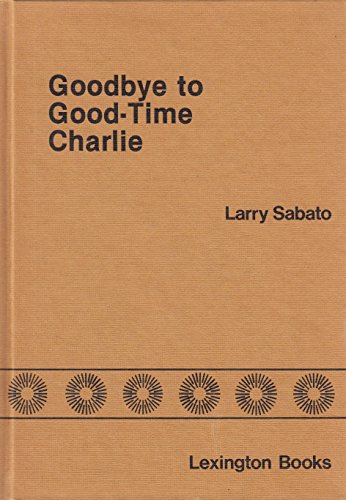 Goodbye to good-time Charlie: The American governor transformed, 1950-1975 (9780669021615) by Sabato, Larry