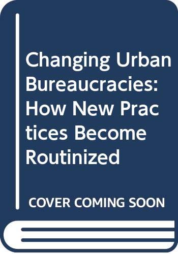 Changing urban bureaucracies: How new practices become routinized (9780669027495) by Yin, Robert K