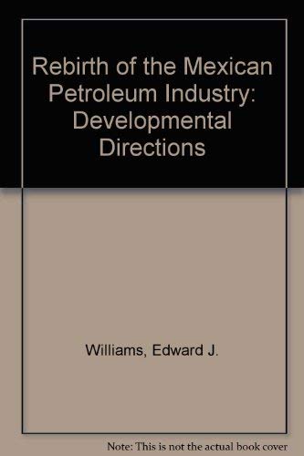 The rebirth of the Mexican petroleum industry: Developmental directions and policy implications (9780669029086) by Williams, Edward J