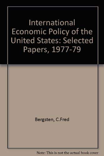 Beispielbild fr The international economic policy of the United States: Selected papers of C. Fred Bergsten, 1977-1979 zum Verkauf von Wonder Book
