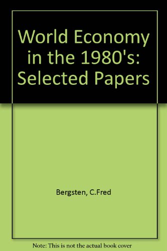 Stock image for The world economy in the 1980s: Selected papers of C. Fred Bergsten, 1980 for sale by Wonder Book