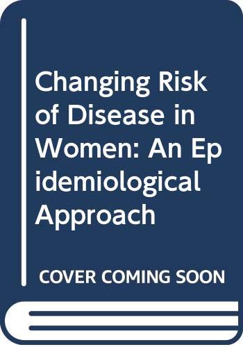 Stock image for The Changing risk of disease in women: An epidemiologic approach ; a symposium held at the Johns Hopkins University, Baltimore, Maryland, October 22-23, 1981 for sale by Mispah books