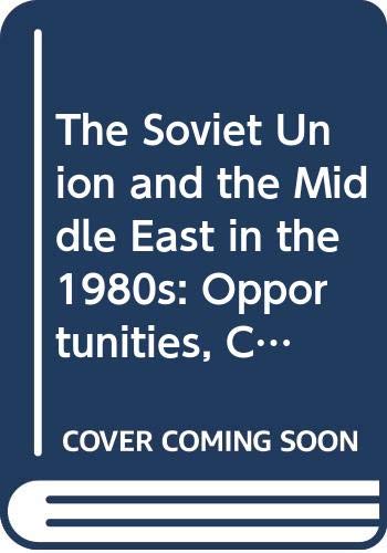 Imagen de archivo de The Soviet Union and the Middle East in the 1980s: Opportunities, Constraints, and Dilemmas a la venta por NEPO UG