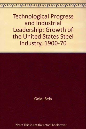 Beispielbild fr Technological Progress and Industrial Leadership. Growth of the United States Steel Industry 1900-1970 zum Verkauf von SAVERY BOOKS