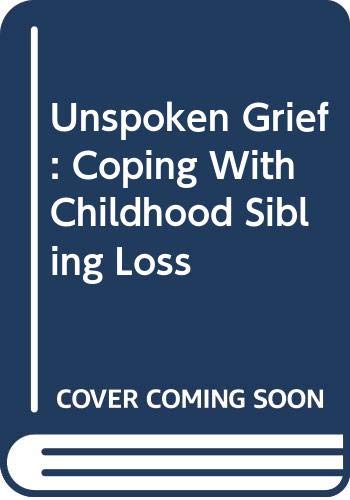 Stock image for Unspoken Grief : Coping with Childhood Sibling Loss for sale by Better World Books