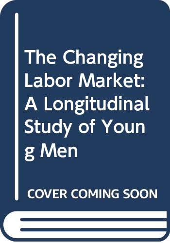 Imagen de archivo de The Changing Labor Market : A Longitudinal Study of Young Men a la venta por Better World Books