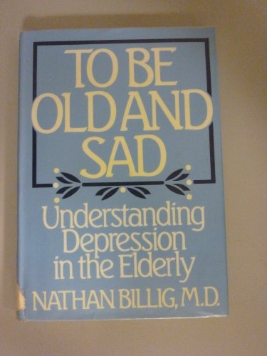 Imagen de archivo de To Be Old and Sad : Understanding Depression in the Elderly a la venta por Better World Books