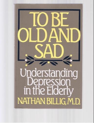 Imagen de archivo de To Be Old and Sad: Understanding Depression in the Elderly a la venta por Wonder Book