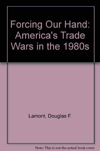 Beispielbild fr Forcing Our Hand: America's Trade Wars in the 1980's zum Verkauf von Liberty Book Shop