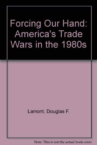 Stock image for Forcing Our Hand: America's Trade Wars in the 1980's for sale by Liberty Book Shop