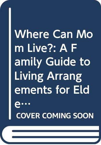 Imagen de archivo de Where Can Mom Live? : A Family Guide to Living Arrangements for Elderly Parents a la venta por Better World Books