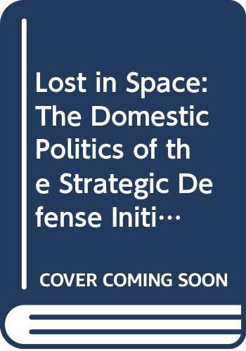Stock image for Lost in Space: The Domestic Politics of the Strategic Defense Initiative for sale by HPB-Red