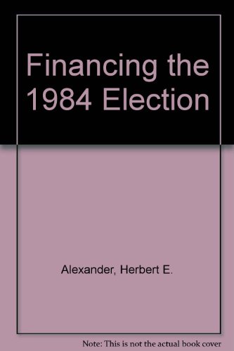 Financing the 1984 Election (9780669148855) by Alexander, Herbert E.; Haggerty, Brian A.