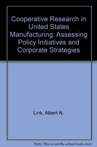Beispielbild fr Cooperative Research in U.S. Manufacturing: Assessing Policy Initiatives and Corporate Strategies zum Verkauf von Wonder Book