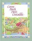 Stock image for Come Back Here Crocodile for sale by ThriftBooks-Atlanta