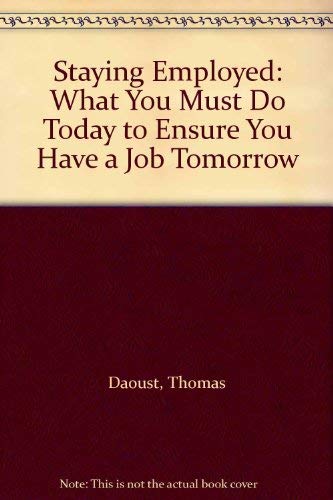 Beispielbild fr Staying Employed: What You Must Do Today to Ensure You Have a Job Tomorrow zum Verkauf von Wonder Book