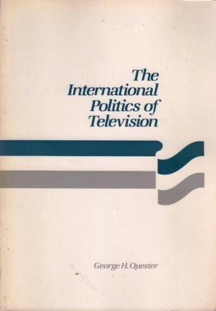 The International Politics of Television (Issues in World Politics Series) (9780669244564) by Quester, George H.