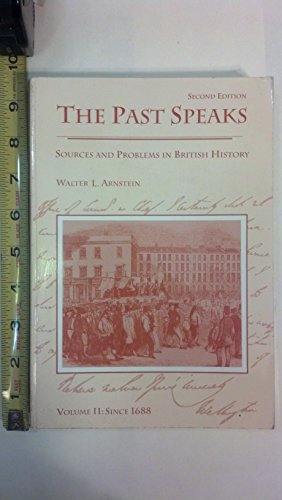The Past Speaks: Sources and Problems in British History, Volume II: Since 1688 (The Past Speaks, Series : Volume II) (9780669246025) by Arnstein, Walter
