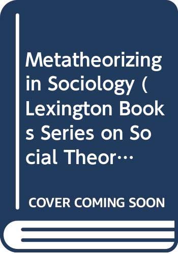 Metatheorizing in Sociology (Lexington Books Series on Social Theory) (9780669250084) by Ritzer, George