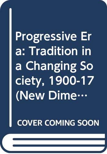 Stock image for Progressive Era: Tradition in a Changing Society, 1900-17 (New Dimensions in American History) for sale by Lexington Books Inc