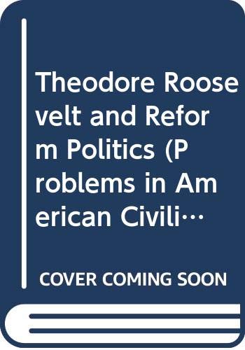 Imagen de archivo de Theodore Roosevelt and Reform Politics (Problems in American Civilization) a la venta por Wonder Book