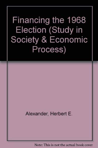 Imagen de archivo de Financing the 1968 Election (Study in Society & Economic Process) a la venta por Better World Books: West