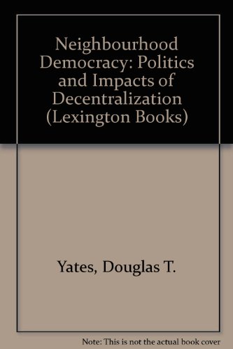 Neighborhood Democracy: The Politics and Impacts of Decentralization