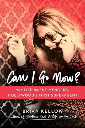 CAN I GO NOW? : THE LIFE OF SUE MENGERS