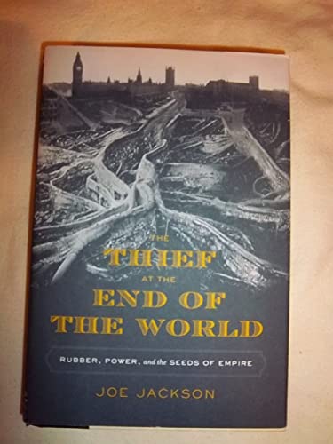 Imagen de archivo de The Thief at the End of the World : Rubber, Power, and the Seeds of Empire a la venta por Better World Books