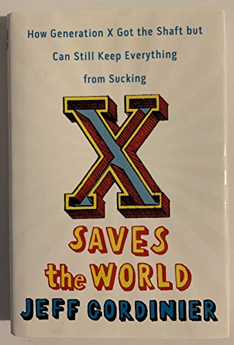 Beispielbild fr X Saves the World: How Generation X Got the Shaft but Can Still Keep Everything from Sucking zum Verkauf von BooksRun