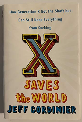 Stock image for X Saves the World: How Generation X Got the Shaft but Can Still Keep Everything from Sucking for sale by BooksRun