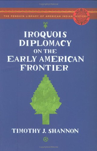 

Iroquois Diplomacy on the Early American Frontier: The Penguin Library of American Indian History