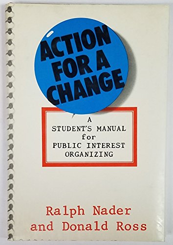 Action for a change;: A student's manual for public interest organizing, (9780670019366) by Nader, Ralph