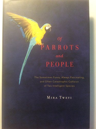 Beispielbild fr Of Parrots and People: The Sometimes Funny, Always Fascinating, and Often Catastrophic Collision of Two Intelligent Species zum Verkauf von Wonder Book