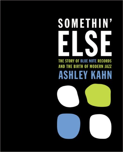Somethin' Else: The Story of Blue Note Records and the Birth of Modern Jazz (9780670020669) by Kahn, Ashley