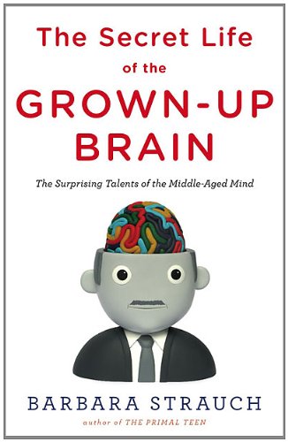 Beispielbild fr The Secret Life of the Grown-up Brain: The Surprising Talents of the Middle-Aged Mind zum Verkauf von Wonder Book