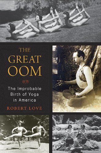 Stock image for The Great Oom : The Improbable Birth of Yoga in America for sale by Better World Books