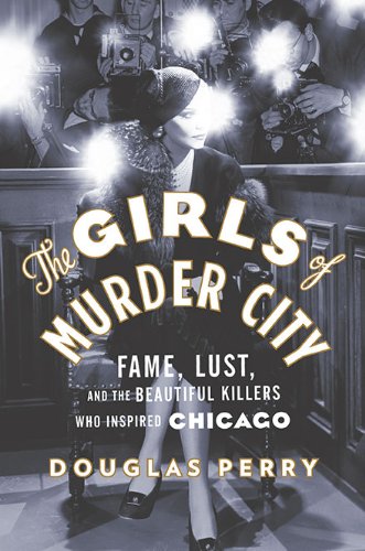 Imagen de archivo de The Girls of Murder City : Fame, Lust, and the Beautiful Killers Who Inspired Chicago a la venta por Better World Books