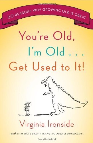 Imagen de archivo de You're Old, I'm Old . . . Get Used to It!: Twenty Reasons Why Growing Old Is Great a la venta por Gulf Coast Books