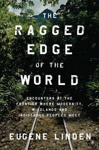 Imagen de archivo de The Ragged Edge of the World: Encounters at the Frontier Where Modernity, Wildlands, and Indigenous Peoples Me et a la venta por Wonder Book