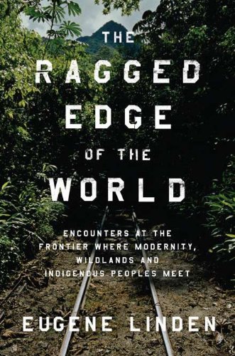 Stock image for The Ragged Edge of the World: Encounters at the Frontier Where Modernity, Wildlands, and Indigenous Peoples Me et for sale by Once Upon A Time Books