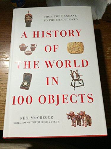 Beispielbild fr A History of the World in 100 Objects (From the Handaxe to the Credit Card) zum Verkauf von Abacus Bookshop