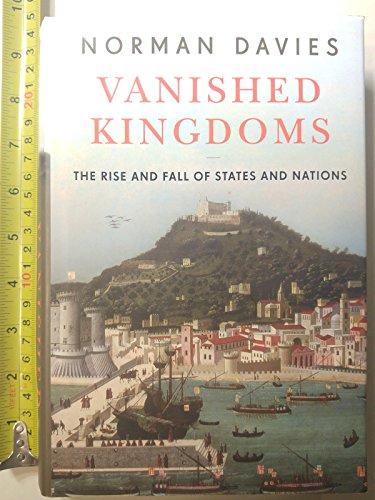 Beispielbild fr Vanished Kingdoms: The Rise and Fall of States and Nations zum Verkauf von Books From California