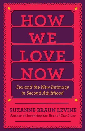 Stock image for How We Love Now: Sex and the New Intimacy in Second Adulthood for sale by Blue Vase Books