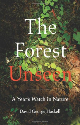 The Forest Unseen: A Year's Watch in Nature - David George Haskell