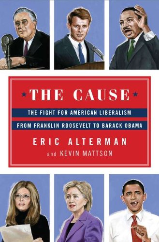 Beispielbild fr The Cause : The Fight for American Liberalism from Franklin Roosevelt to Barack Obama zum Verkauf von Better World Books