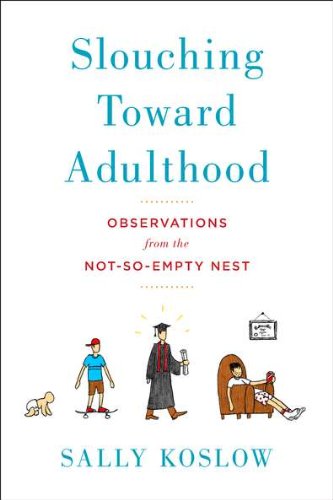 Beispielbild fr Slouching Toward Adulthood : Observations from the Not-So-Empty Nest zum Verkauf von Better World Books
