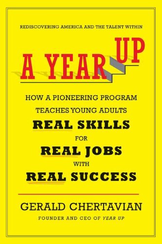 Beispielbild fr A Year Up : How a Pioneering Program Teaches Young Adults Real Skills for Real Jobs-With Real Success zum Verkauf von Better World Books