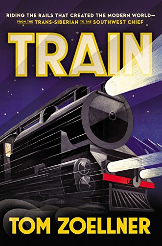 Beispielbild fr Train: Riding the Rails That Created the Modern World-from the Trans-Siberian to the Southwest Chief zum Verkauf von SecondSale