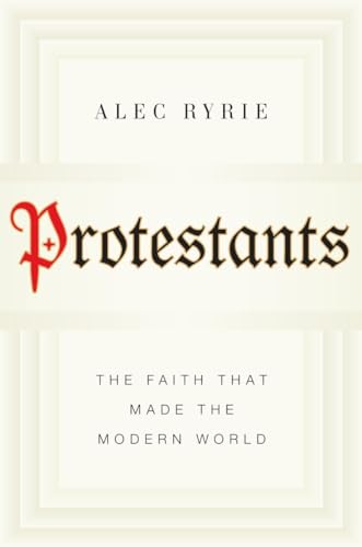 Beispielbild fr Protestants : The Faith That Made the Modern World zum Verkauf von Better World Books